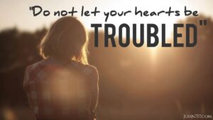 LET NOT YOUR HEART BE TROUBLED